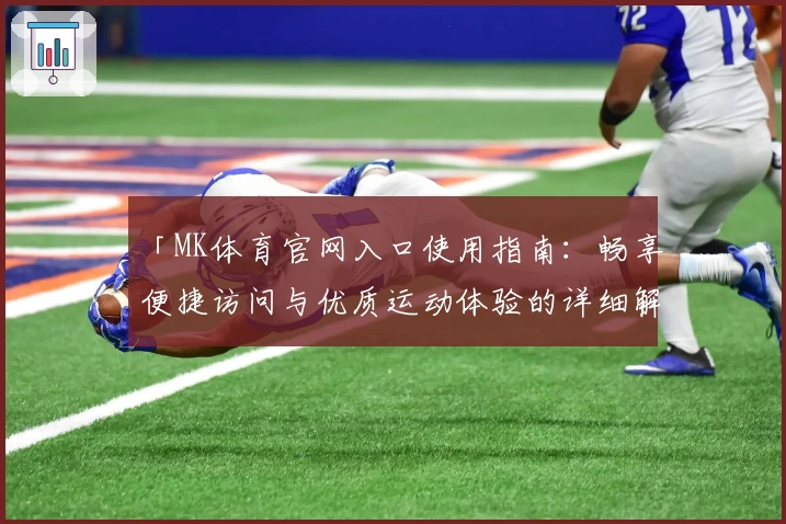 「MK体育官网入口使用指南：畅享便捷访问与优质运动体验的详细解析」