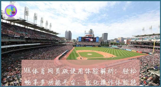 MK体育网页版使用体验解析：轻松畅享多功能平台，优化操作体验稳定流畅
